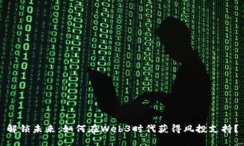 解锁未来：如何在Web3时代获得风投支持？