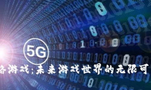 探索Web3网络游戏：未来游戏世界的无限可能与激情体验