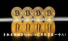 手机自动删除tpwallet？你绝