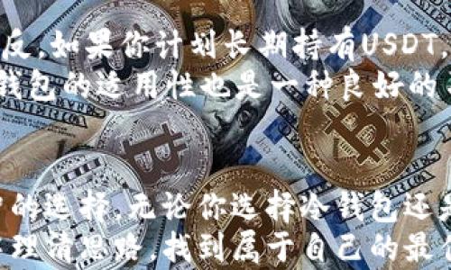 
  USDT钱包，这是一场冷钱包与热钱包的较量，哪个才是你的最佳选择？/  

关键词
 guanjianci USDT钱包, 冷钱包, 热钱包, 数字货币/ guanjianci 

引言：虚拟货币的安全与便利
在这个数字货币飞速发展的时代，USDT（泰达币）作为一种稳定币，广受用户欢迎。随着越来越多的人开始涉足虚拟货币投资，选择一个安全、便捷的钱包显得尤为重要。那么，USDT钱包是冷钱包还是热钱包呢？这个问题不仅关系到资产安全，同时也影响到交易效率。我们将一同探讨冷钱包与热钱包的特点，帮助你找到最适合自己的方案。

冷钱包与热钱包：概念解析
要理解USDT钱包，我们首先必须区分冷钱包和热钱包。
冷钱包，也称为离线钱包，意味着其私钥在没有网络连接的情况下进行存储。这类钱包的安全性极高，适合长期保存资产，类似于保管在银行保险箱中的贵重物品。然而，由于其离线的特性，冷钱包在进行交易时相对不够便捷，用户需要采取更多步骤以完成转账。这类钱包的代表有硬件钱包和纸钱包。
热钱包则是相对灵活的一种选择。此类钱包通常在网络上运行，允许用户随时方便地访问和管理他们的数字货币。热钱包具备简单的用户界面和快捷的交易方式，适合频繁交易和即时支付的需求。然而，它们的安全性稍逊于冷钱包，因其私钥在网络环境中运行，可能面临黑客攻击的风险。

USDT钱包的类型：热钱包与冷钱包
既然提到USDT钱包，那么我们就来聊聊这类钱包的实际情况。USDT钱包既可以是冷钱包，也可以是热钱包，这主要取决于用户的需求。
如果你是一位长线投资者，可能会更倾向于使用冷钱包。通过将USDT存储在冷钱包中，你可以有效降低资产被盗的风险，确保资金的安全。然而，若你是短线交易者，或者每天都需要进行多次交易，热钱包可能更符合你的需求。热钱包的灵活性和便利性将大大提升你的交易体验。

冷钱包的优势与劣势
选择冷钱包有什么好处？首先，它的安全性无与伦比。没有互联网侵扰，黑客难以攻陷你的资产。其次，冷钱包通常是用户自主管理，能给人一种“掌控”的感觉，消除了对第三方交易所的依赖。
然而，冷钱包的劣势也不容忽视。首先，使用冷钱包进行交易可能比较繁琐，需要连接设备、导入密钥等，这对某些用户来说是一种负担。此外，若用户不小心丢失了冷钱包或遗失了私钥，那他们的USDT可能就此无法找回，带来巨大的损失。

热钱包的便利与风险
热钱包的最大优势在于便利性。所有的操作几乎都是即时的，用户只需几下点击，就能完成交易，适合快速进出市场的需求。此外，热钱包通常配备直观的用户界面，可以让初学者轻松上手。
不过，便利性并非没有代价，热钱包的安全亟待重视。它们容易成为黑客的目标，一旦手机或电脑被病毒感染，你的资产就可能面临危险。因此，即便选择热钱包，用户也应当采取额外的安全措施，如启用双重认证、定期更换密码等。

如何选择合适的USDT钱包？
面对两种钱包类型，选择合适的USDT钱包应结合自身需求。首先，明确你的交易频率。如果你常常进行小额交易，热钱包的便利性会成为你的优先考虑。相反，如果你计划长期持有USDT，冷钱包的安全性必然更具吸引力。其次，考虑个人的技术水平。若你对于数字货币的相关知识相对薄弱，热钱包的用户体验显然更为友好。
还有一点需要注意的是，使用冷钱包或热钱包都不意味着全然安全。无论选择哪种方式，务必保持警惕，随时更新和备份自己的钱包信息。此外，适时评估钱包的适用性也是一种良好的习惯，及时调整使用的策略。

总结：安全与便利的平衡
USDT钱包到底是冷钱包还是热钱包，答案存在于你的需求之中。两者各有利弊，关键在于如何平衡安全性与便利性。每位用户都应根据自身情况做出理智的选择。无论你选择冷钱包还是热钱包，保护数字资产的理念始终是水到渠成的。
不论是为了安全还是便利，选择合适的钱包并采取必要的安全措施，都是确保你的USDT安全存储的关键。希望通过本文的深入分析，你能在复杂的选择中理清思路，找到属于自己的最佳USDT钱包方案！