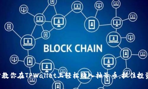 一步步教你在TPWallet上轻松购入柚子币，抓住投资机会！