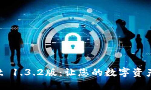 探索TPWallet 1.3.2版：让您的数字资产管理更轻松！