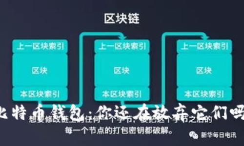 比特币钱包：你还在放弃它们吗？