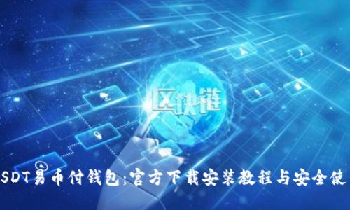 解锁USDT易币付钱包：官方下载安装教程与安全使用指南