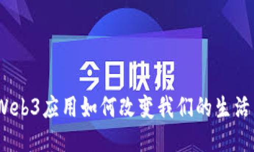 打造未来：Web3应用如何改变我们的生活与工作方式