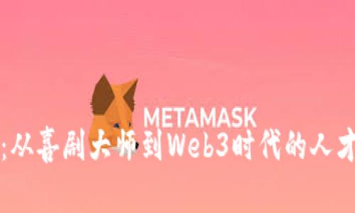 周星驰：从喜剧大师到Web3时代的人才引领者