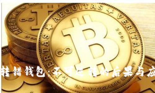 比特币转错钱包：不可逆转的后果与应对策略