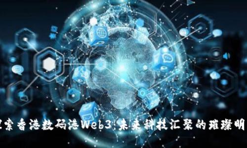 探索香港数码港Web3：未来科技汇聚的璀璨明珠