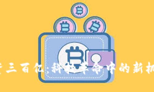 Web3融资三百亿：科技革命中的新机遇与挑战