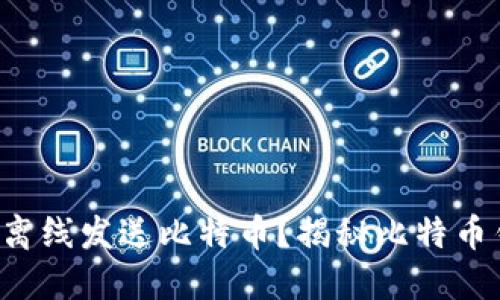 如何安全地离线发送比特币？揭秘比特币钱包的秘密！