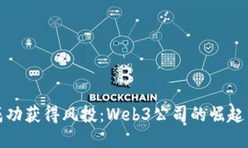 如何成功获得风投：Web3公司的崛起与挑战