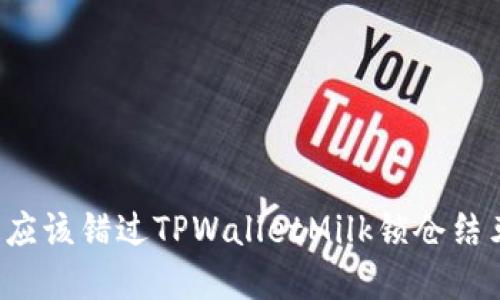 为什么你不应该错过TPWalletMilk锁仓结束后的机会？