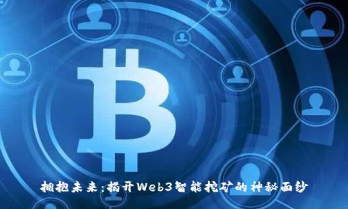拥抱未来：揭开Web3智能挖矿的神秘面纱