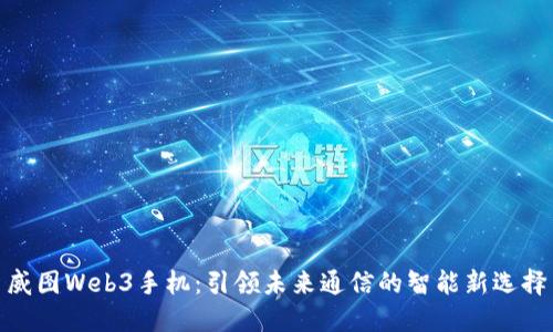 威图Web3手机：引领未来通信的智能新选择