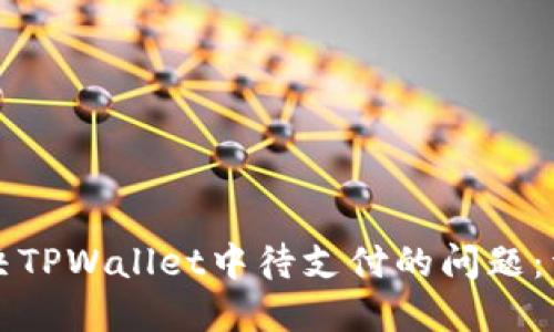 如何解决TPWallet中待支付的问题：详细指南