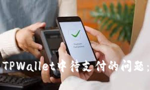 如何解决TPWallet中待支付的问题：详细指南
