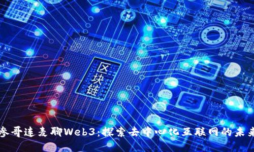 参哥连麦聊Web3：探索去中心化互联网的未来