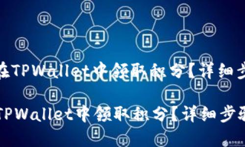 : 如何在TPWallet中领取积分？详细步骤指南

如何在TPWallet中领取积分？详细步骤指南