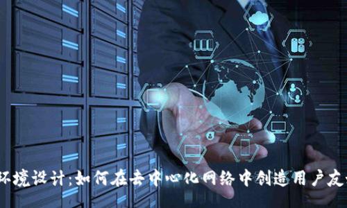 br
Web3环境设计：如何在去中心化网络中创造用户友好体验