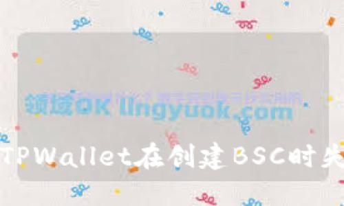 如何解决TPWallet在创建BSC时失败的问题