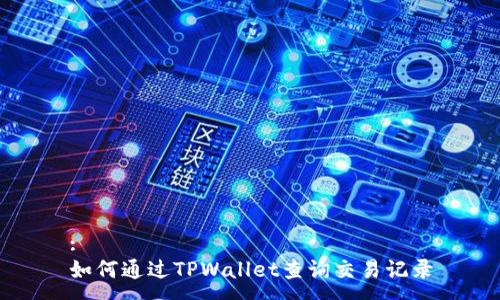 :
如何通过TPWallet查询交易记录