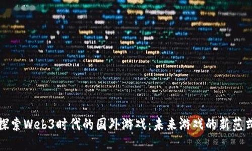 探索Web3时代的国外游戏：未来游戏的新范式