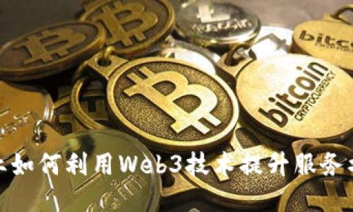 企业如何利用Web3技术提升服务水平