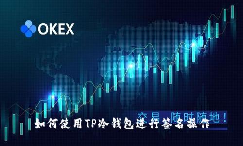 如何使用TP冷钱包进行签名操作