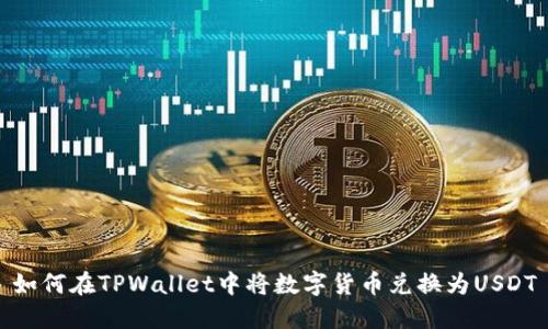 如何在TPWallet中将数字货币兑换为USDT