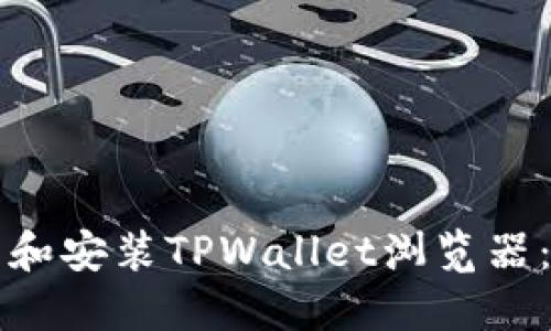 如何下载和安装TPWallet浏览器：详细指南