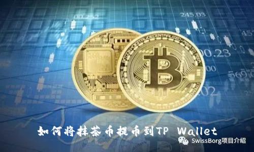 如何将抹茶币提币到TP Wallet