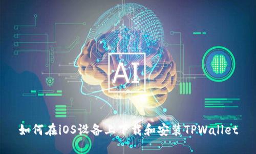 如何在iOS设备上下载和安装TPWallet