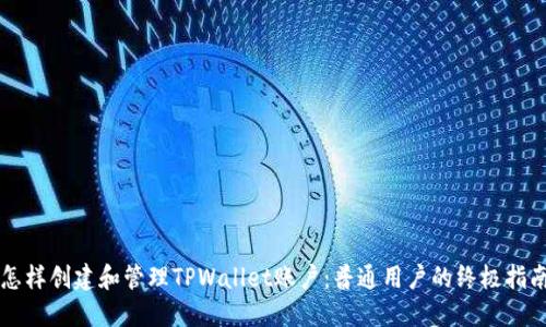 怎样创建和管理TPWallet账户：普通用户的终极指南
