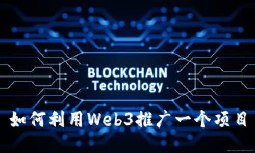 如何利用Web3推广一个项目