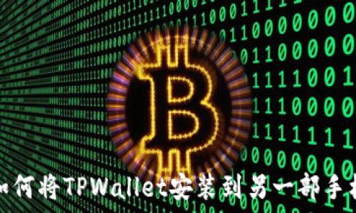   
如何将TPWallet安装到另一部手机
