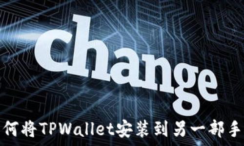   
如何将TPWallet安装到另一部手机