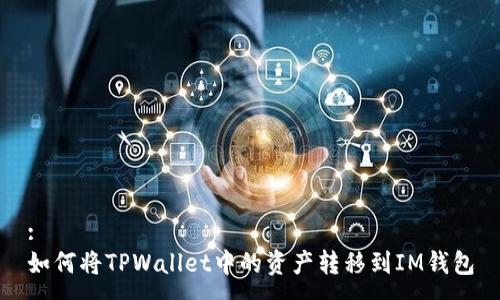 :
如何将TPWallet中的资产转移到IM钱包
