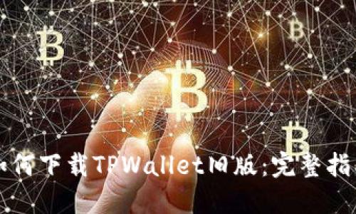 如何下载TPWallet旧版：完整指南