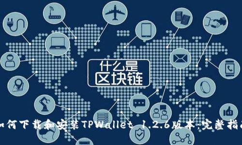 如何下载和安装TPWallet 1.2.6版本：完整指南