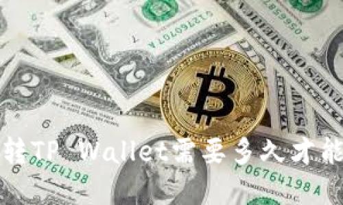  欧意转TP Wallet需要多久才能使用？