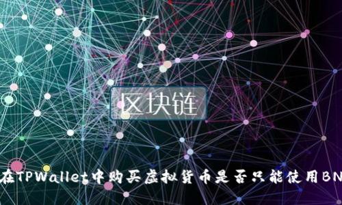 : 在TPWallet中购买虚拟货币是否只能使用BNB？