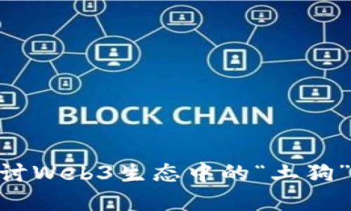 Web3土狗：探讨Web3生态中的“土狗”现象及其影响