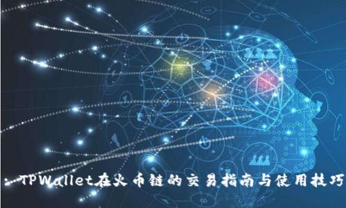 : TPWallet在火币链的交易指南与使用技巧