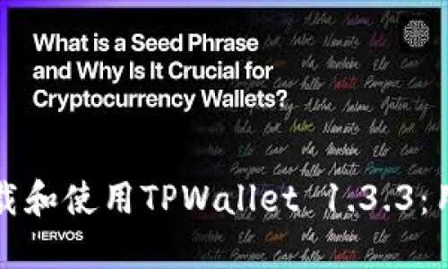如何下载和使用TPWallet 1.3.3：用户指南