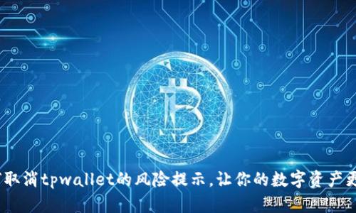 : 如何取消tpwallet的风险提示，让你的数字资产更安全？