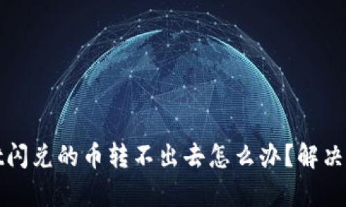 tpwallet闪兑的币转不出去怎么办？解决方案解析