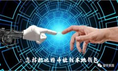 : 怎样把比特币放到本地钱