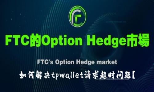 如何解决tpwallet请求超时问题？