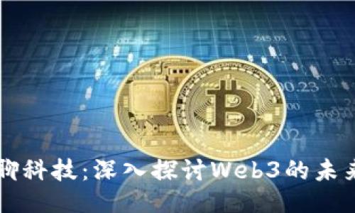 大小马聊科技：深入探讨Web3的未来与应用
