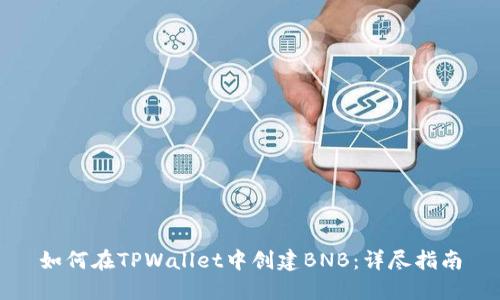 如何在TPWallet中创建BNB：详尽指南
